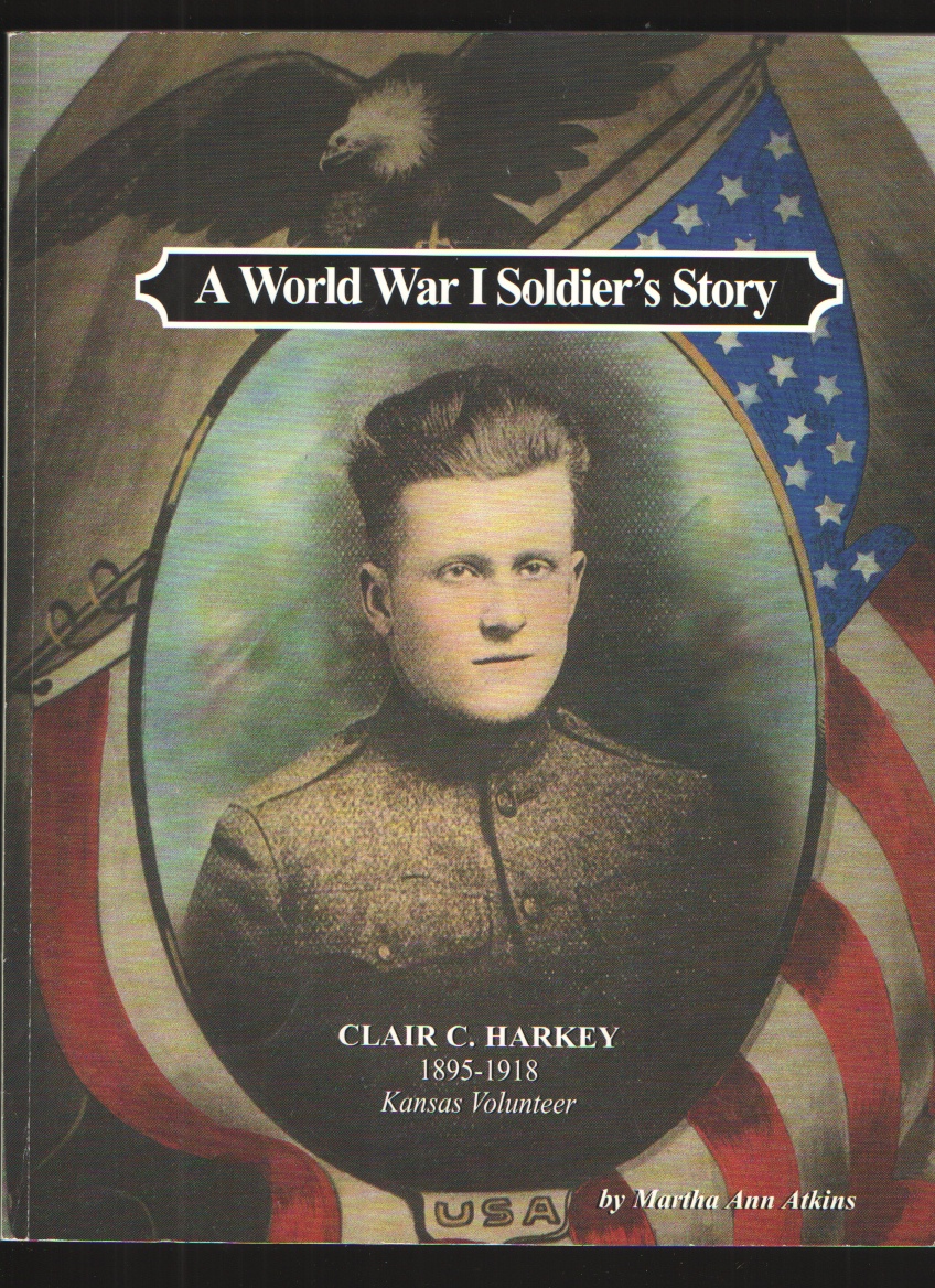 A World War I Soldier's Story Clair C. Harkey, 1895-1918, Kansas Volunteer: A Biography of a Young Son of Kansas ... Image for A World War I Soldier's Story Clair C. Harkey, 1895-1918, Kansas Volunteer: A Biography of a Young Son of Kansas ...