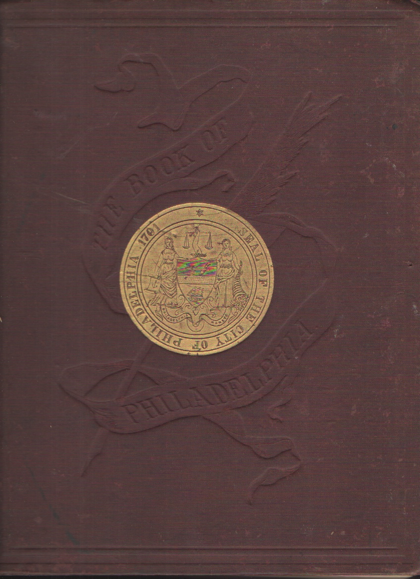 Image for The City of Philadelphia A Compilation of Facts Supplied by Distinguished Citizens for the Information of Business Men, Travelers, and the World At Large