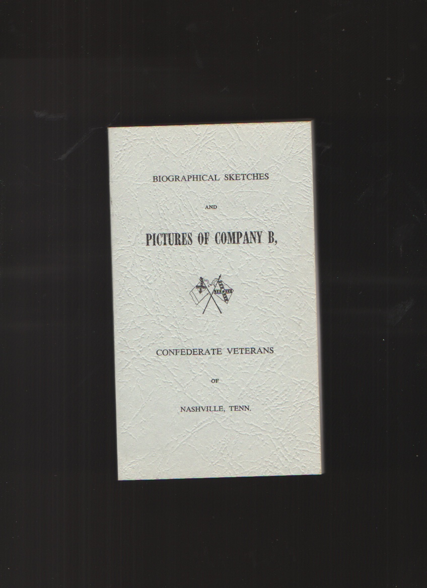 Biographical Sketches and Pictures of Company B, Confederate Veterans of Nashville, Tenn. Image for Biographical Sketches and Pictures of Company B, Confederate Veterans of Nashville, Tenn.