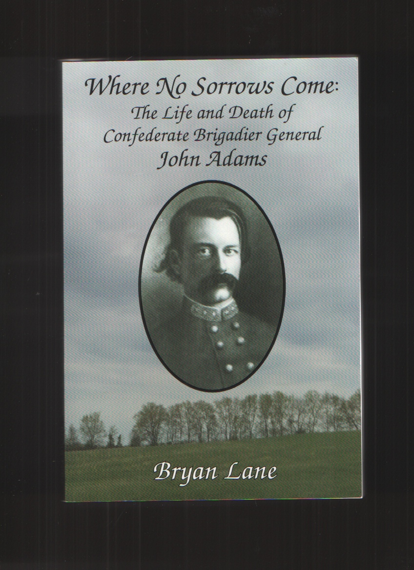 Image for Where No Sorrows Come The Life and Death Of Confederate Brigadier General John Adams