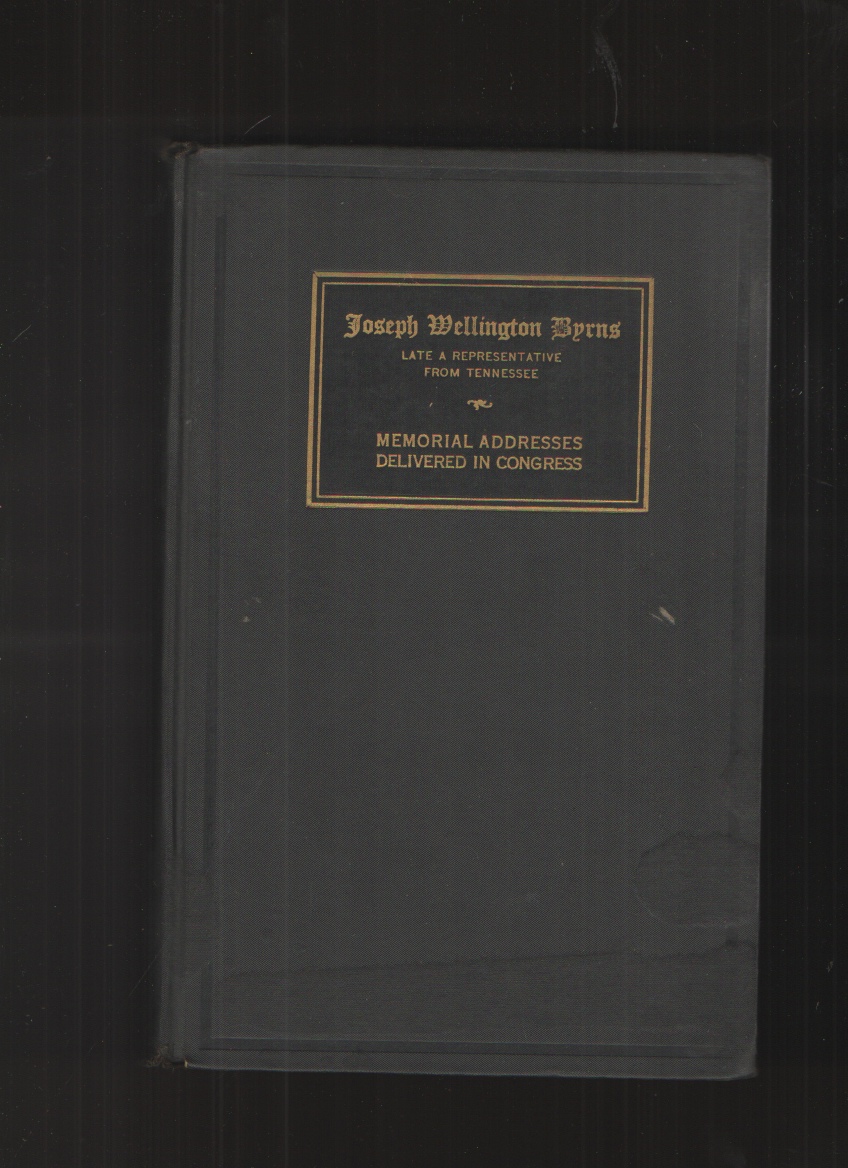 Image for Joseph Wellington Byrns Late a Representative from Tennessee: Memorial Addresses Delivered in Congress