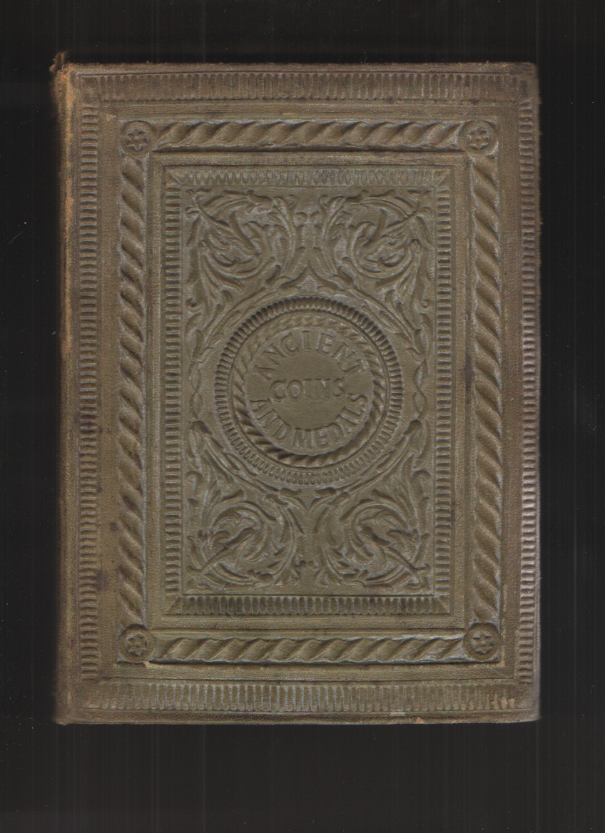 Image for Ancient Coins and Medals An Historical Sketch of the Origin and Progress of Coining Money in Greece and Her Colonies; its Progress with the Extension ... and its Decline with the Fall of That Power